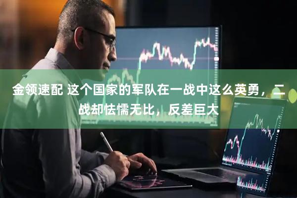 金领速配 这个国家的军队在一战中这么英勇，二战却怯懦无比，反差巨大